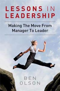 Lessons in leadership: Making The Move From Manager To Leader