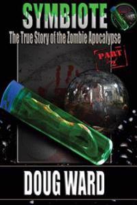 Symbiote; The True Story of the Zombie Apocalypse