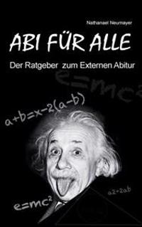 Abi für alle: Der Ratgeber zum Externen Abitur