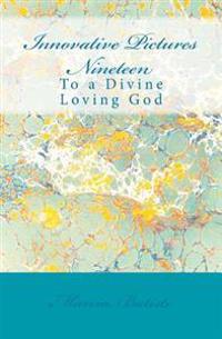 Innovative Pictures Nineteen: To a Divine Loving God