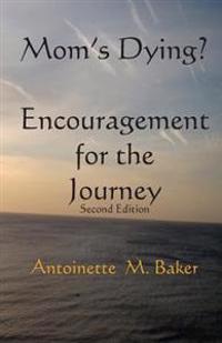 Mom's Dying? Encouragment for The Journey 2nd Edition
