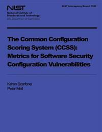 NIST Interagency Report 7502: The Common Configuration Scoring System: Metrics for Software Security Configuration Vulnerabilities