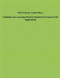 NIST Priority Action Plan 2 Guidelines for Assessing Wireless Standards for Smart Grid Applications
