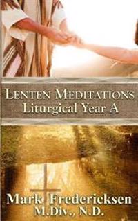 Lenten Meditations (Liturgical Year A)