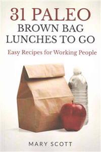 31 Paleo Brown Bag Lunches to Go: Easy Recipes for Working People