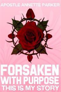 Forsaken With Purpose This is my Story