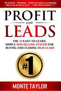 Profit With Leads: The #1 Easy-to-Learn, Simple Non-Selling System for Buying and Closing MLM Leads