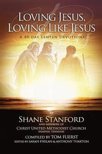 Loving Jesus, Loving Like Jesus: A 40-Day Lenten Devotional