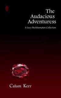 The Audacious Adventuress: A Lucy Burkhampton Collection