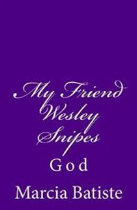 My Friend Wesley Snipes: God