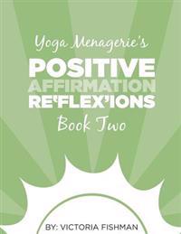 Yoga Menagerie's Positive Affirmation Re'flex'ions: Book Two