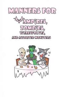 Manners for Vampires, Werewolves, Zombies and other assorted Monsters