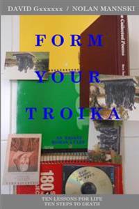 Form Your Troika: Ten Lessons for Life / Ten Steps to Death