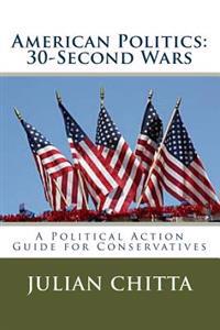 American Politics: 30-Second Waes: A Political Action Guide for Cpnservatives