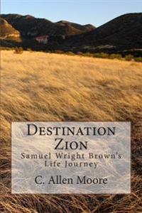 Destination Zion: Samuel Wright Brown's Life Journey