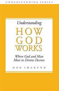 Understanding How God Works: Where God and Men Meet in Divine Decrees