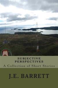 Subjective Perspectives: A Collection of Short Stories