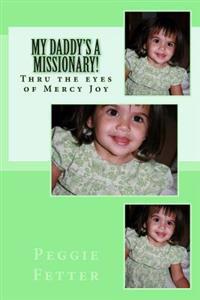 My Daddy's A Missionary!: From the eyes of Mercy Joy
