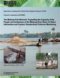 The Mekong Fish Network: Expanding the Capacity of the People and Institutions of the Mekong River Basin To Share Information and Conduct Stand