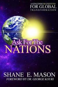 Ask For The Nations: A Kingdom Manifesto For Global Transformation