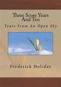 Three Score Years And Ten: Tears From An Open Sky