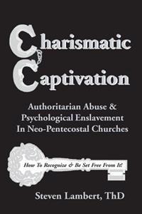 Charismatic Captivation: Authoritarian Abuse & Psychological Enslavement In Neo-Pentecostal Churches