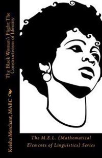 The Black Woman's Plight: The Constructivism of Identity: The M.E.L. (Mathematical Elements of Linguistics) Series