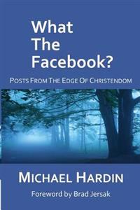 What The Facebook?: Posts from the Edge of Christendom