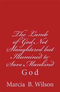 The Lamb of God Not Slaughtered but Illumined to Save Mankind