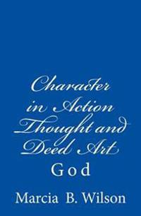 Character in Action Thought and Deed Art: God