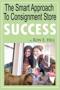 The Smart Approach To Consignment Store Success: How To Create "WOW And $$$" For Your New Or Existing Consignment Store