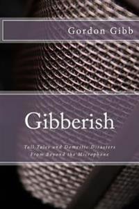 Gibberish: Tall Tales & Domestic Disasters From Beyond the Microphone