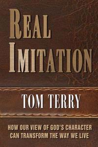 Real Imitation: How Imitating God's Character Can Transform Your Life