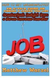 How to Get Ununemployed an A-to-z Guide on Finding a Career You Like