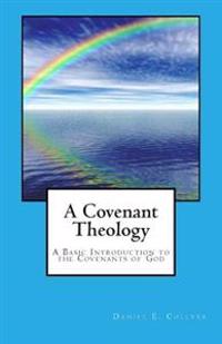 A Covenant Theology: A Basic Introduction to the Covenants of God