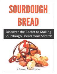 Sourdough Bread: Discover the Secret to Making Sourdough Bread from Scratch