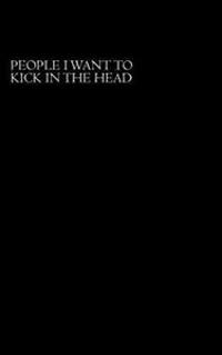 People I Want To Kick In The Head