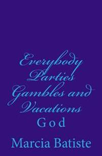 Everybody Parties Gambles and Vacations: God