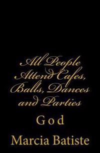All People Attend Cafes, Balls, Dances and Parties: God