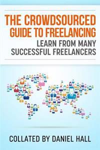 The Crowdsourced Guide To Freelancing: Learn From Many Successful Freelancers