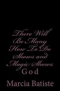 There Will Be Many How To Do Shows and Magic Shows: God