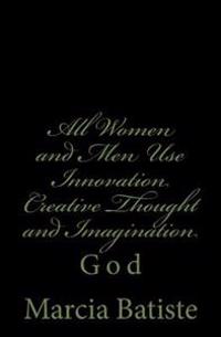 All Women and Men Use Innovation Creative Thought and Imagination: God