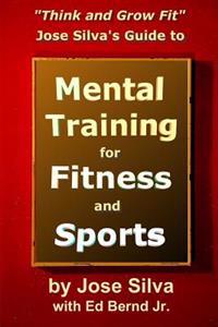 Jose Silva's Guide to Mental Training for Fitness and Sports