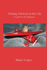 Raising Chickens in the City: A Guide for the Beginner
