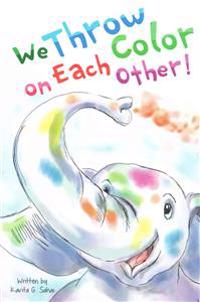 We Throw Color on Each Other: A book about Holi