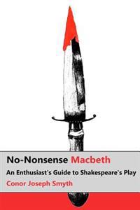 No-Nonsense Macbeth: An Enthusiast's Guide to Shakespeare's Play