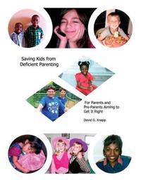 Saving Kids from Deficient Parenting: For Parents and Pre-Parents Aiming to Get It Right