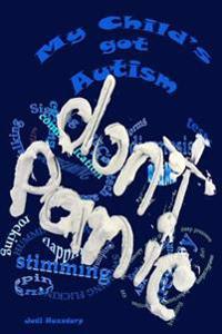 My Child's got autism: Don't Panic: A working guide of things to do with, and for your child.