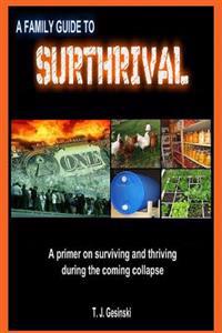 A Family Guide To Surthrival: : A Primer on Surviving and Thriving During the Coming Collapse