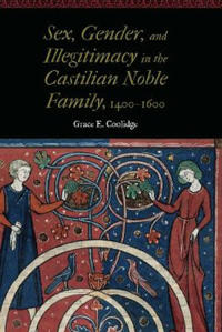 Sex, Gender, and Illegitimacy in the Castilian Noble Family, 1400–1600